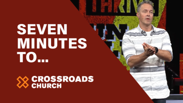 Seven Minutes To... | Crossroads Church