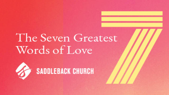 The Seven Greatest Words of Love | Saddleback Church