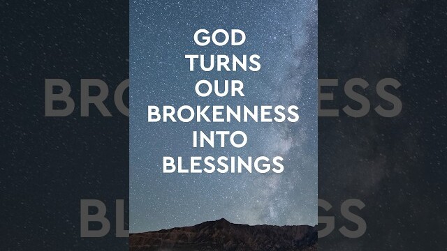 God turns out brokenness into blessings.