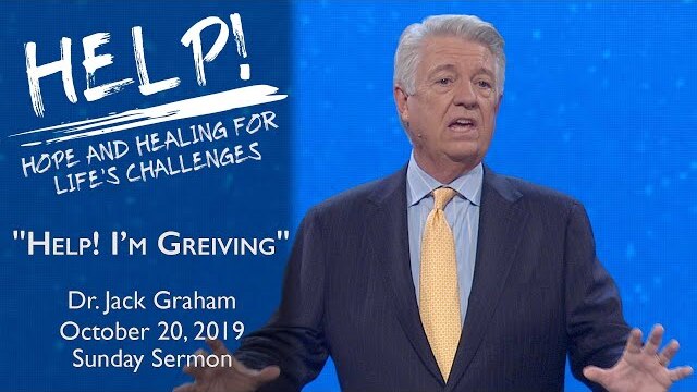 October 20, 2019 | Dr. Jack Graham | Help! I'm Grieving | 2 Corinthians 1:3-5 | Sunday Sermon