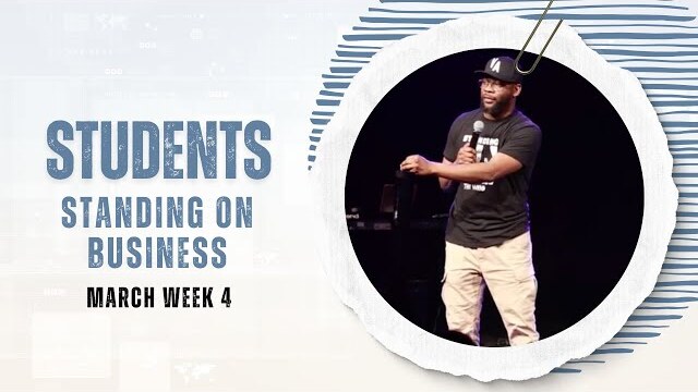 Middle And High School Experience - March Week 4 - Standing On Business