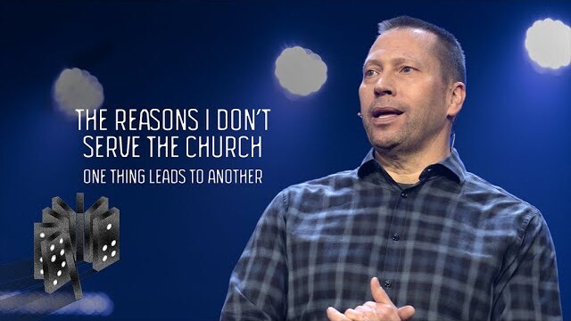 The Reasons I Don't Serve The Church | One Thing Leads To Another - Week 3
