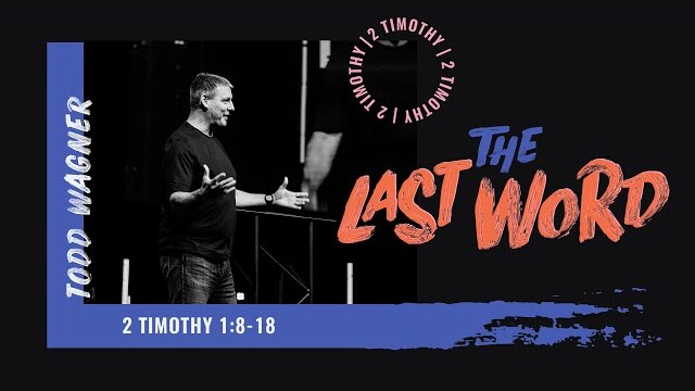 The Last Word: 2 Timothy 1:8-18