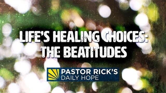 Life's Healing Choices: The Beatitudes | Pastor Rick's Daily Hope
