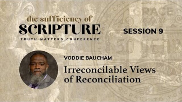 Session 9: Irreconcilable Views of Reconciliation (Voddie Baucham)