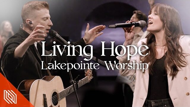 Living Hope (Phil Wickham) by Lakepointe Worship