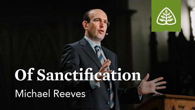 Michael Reeves: Of Sanctification