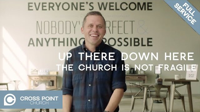 UP THERE DOWN HERE: WEEK 7 | The Church Is Not Fragile