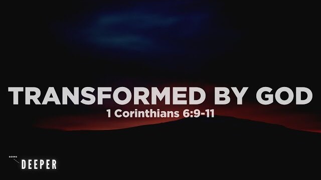 Transformed by God (1 Corinthians 6:9-11) | Going Deeper (Part 9) | Pastor John Fabarez