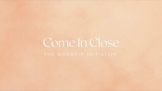 Come In Close (Official Lyric Video) | The Worship Initiative feat. Sam Deford and Hannah Hardin