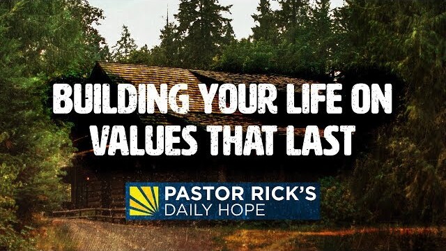 Build Your Life on Values that Last | Pastor Rick's Daily Hope