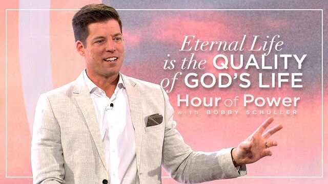 Eternal Life is the Quality of God’s Life - Hour of Power with Bobby Schuller