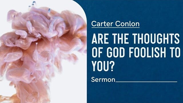 Are the Thoughts of God Foolish to You? | Carter Conlon | 2020