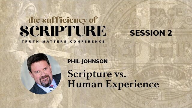 Session 2: Scripture vs. Human Experience (Phil Johnson)