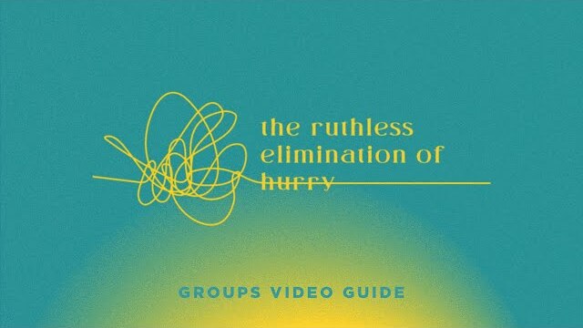 Groups Video Guide // The Ruthless Elimination of Hurry // Week 4
