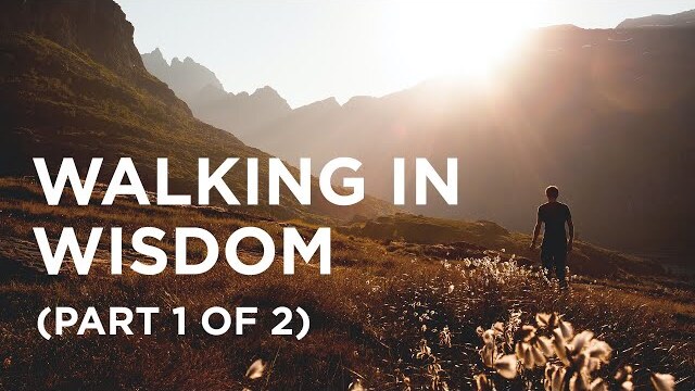 Walking in Wisdom (Part 1 of 2) — 01/27/2022