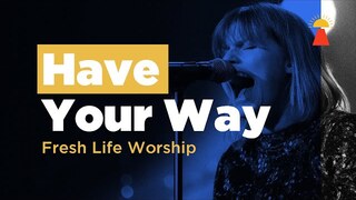 Have Your Way // Live // Fresh Life Worship
