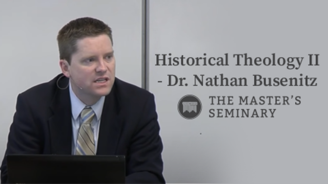 Historical Theology II - Dr. Nathan Busenitz | The Master's Seminary