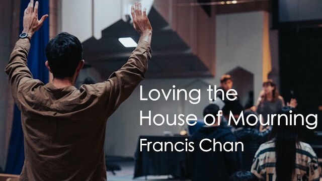 Loving the House of Mourning | Francis Chan