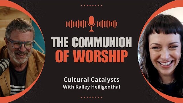The Communion of Worship || Cultural Catalysts with Kris Vallotton and Kalley Heiligenthal