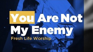 You Are Not My Enemy // Live // Fresh Life Worship