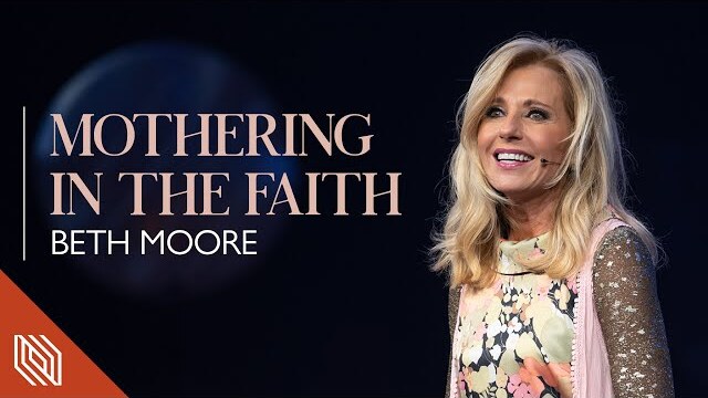 Mothering In The Faith // Beth Moore