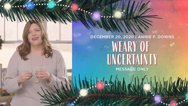 WEARY OF UNCERTAINTY | Annie F. Downs