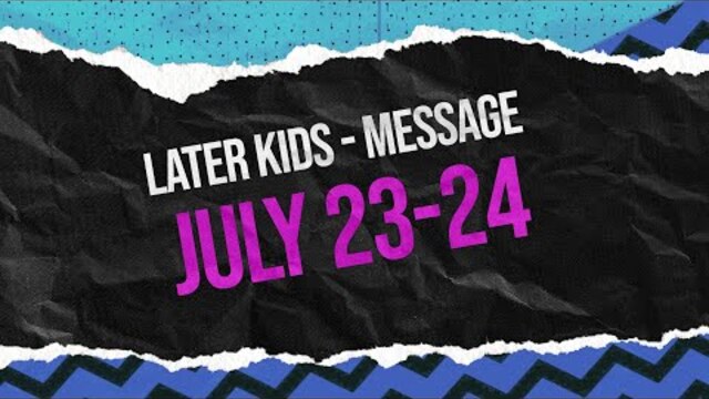 Later Kids - "God's in Charge" Message Week 1 - July 23-24