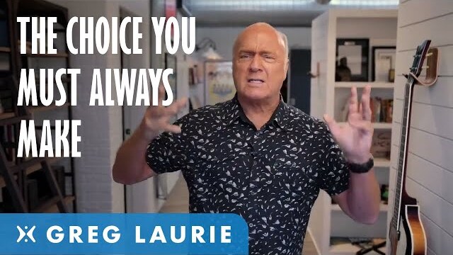 The Choice You MUST Always Make (With Greg Laurie)