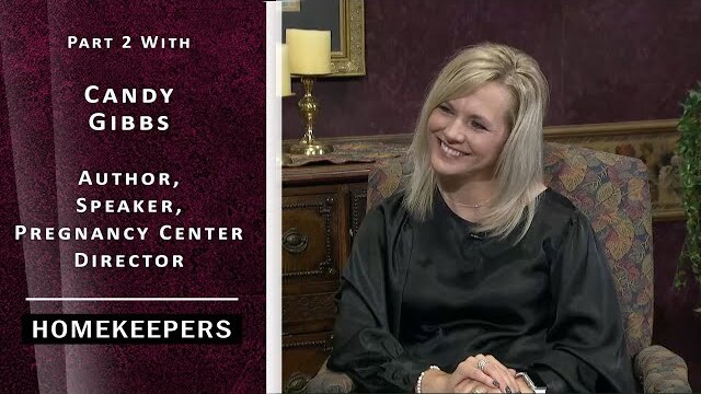 Homekeepers - Candy Gibbs, Author, Speaker, Mentor and Pregnancy Center Executive Director (Part 2)