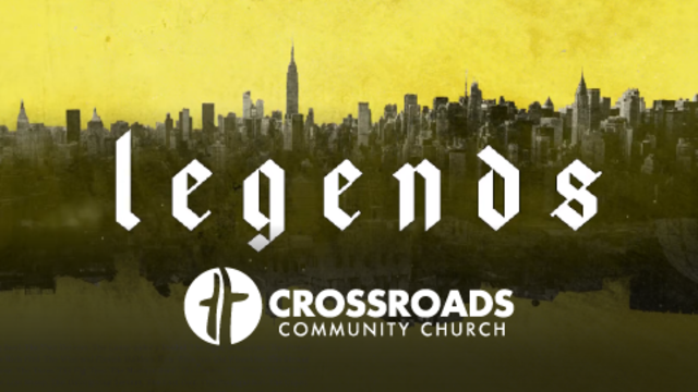 Legends | Crossroads Community Church
