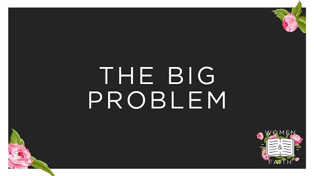 The Big Problem: Our Position Before a Perfect God | March 29, 2022 | Women & Faith