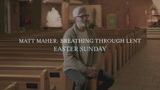 Matt Maher - Easter Sunday, Breathing Through Lent