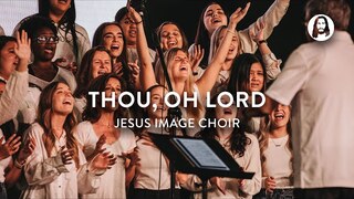 Thou, Oh Lord | Jesus Image Choir