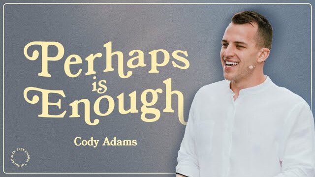 Perhaps Is Enough | Pastor Cody Adams | Free Chapel Young Adults East X West Coast