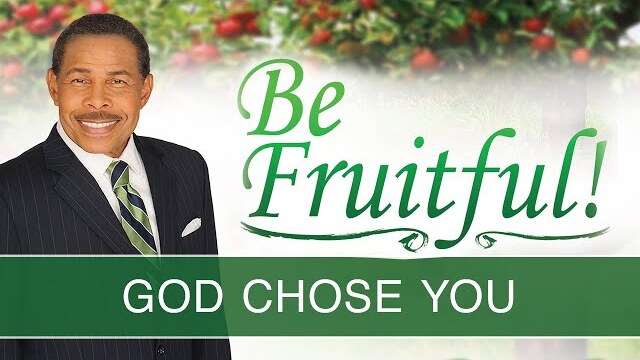 GOD Chose You - Be Fruitful