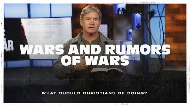 Wars and Rumors of Wars - What should Christians be doing?