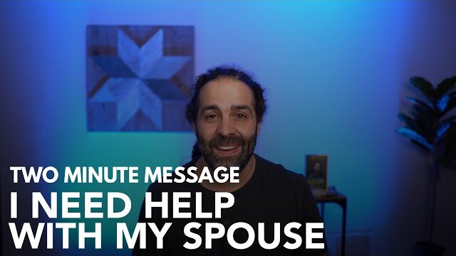 I Need Help With My Spouse! - Two Minute Message