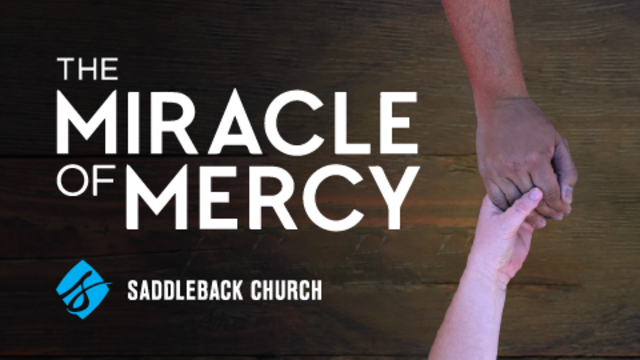The Miracle Of Mercy | Saddleback Church