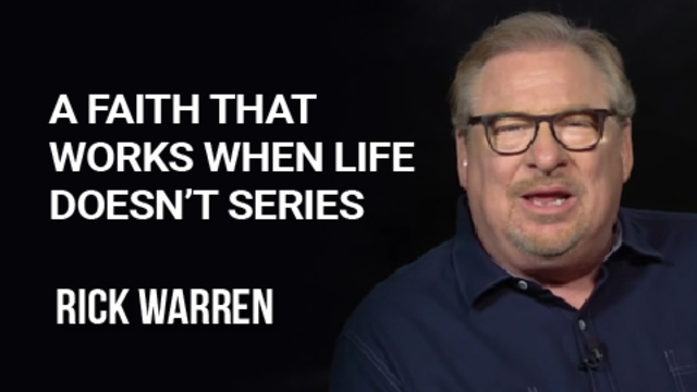 A Faith That Works When Life Doesn’t | Rick Warren