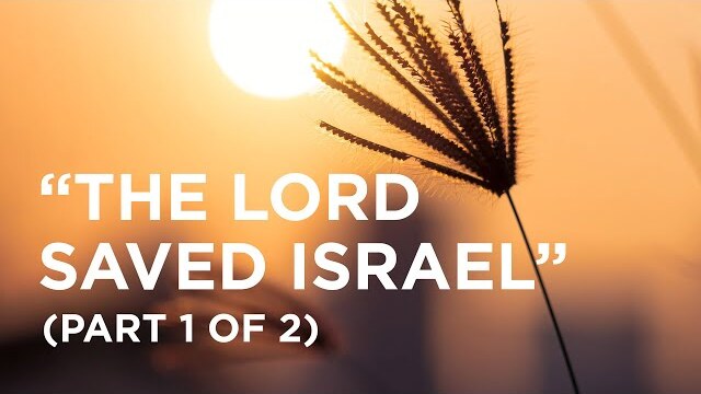 The Lord Saved Israel (Part 1 of 2) - 11/16/22