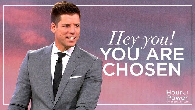 Hey You! You Are Chosen - Hour of Power with Bobby Schuller