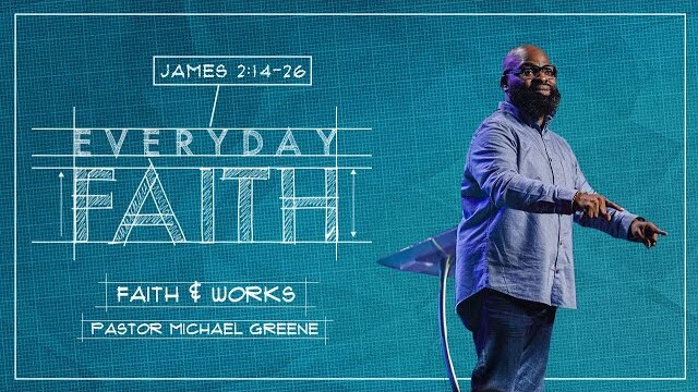Faith & Works (Full Sermon) // Everyday Faith // Pastor Michael Greene