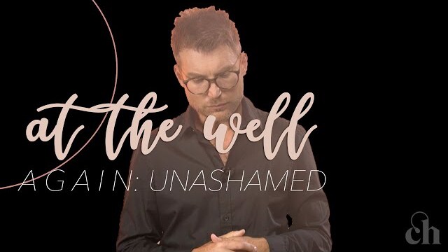 At the Well Again: Unashamed