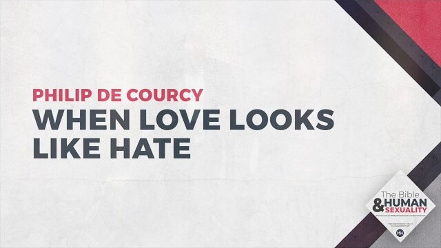 When Love Looks Like Hate | The Bible & Human Sexuality | Pastor Philip De Courcy