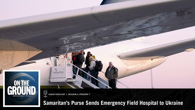 On the Ground: The Headlines: Samaritan’s Purse Sends Emergency Field Hospital to Ukraine