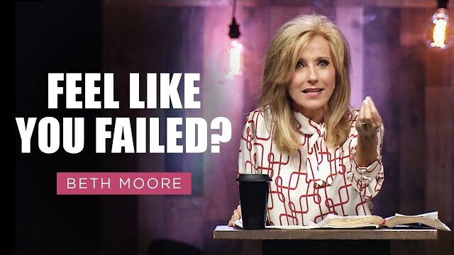 Feel Like You Failed? | Beth Moore | My Feet Almost Slipped - Part 3 of 4