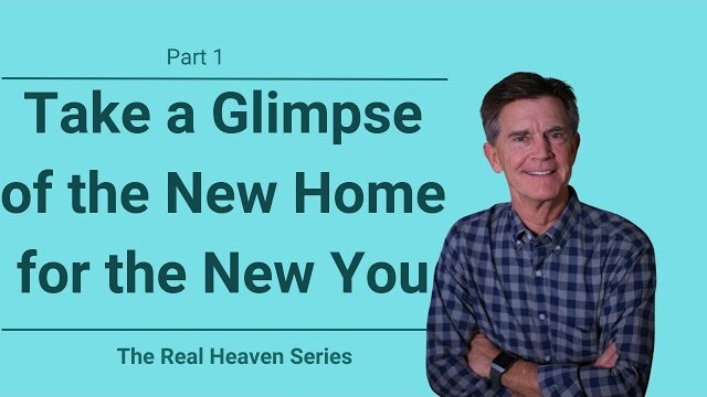 The Real Heaven Series: Take a Glimpse of the New Home for the New You, Part 1 | Chip Ingram