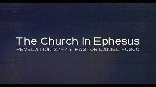 The Church in Ephesus (Revelation 2:1-7) - Pastor Daniel Fusco