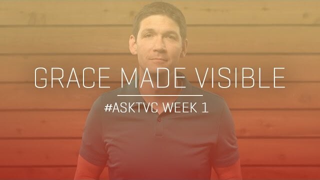 Grace Made Visible: #askTVC Week 1